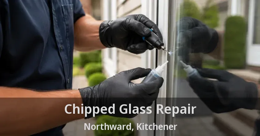 Chipped Glass Repair Northward, Kitchener - ON