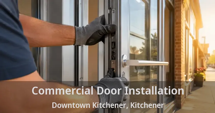 Commercial Door Installation Downtown Kitchener, Kitchener - ON