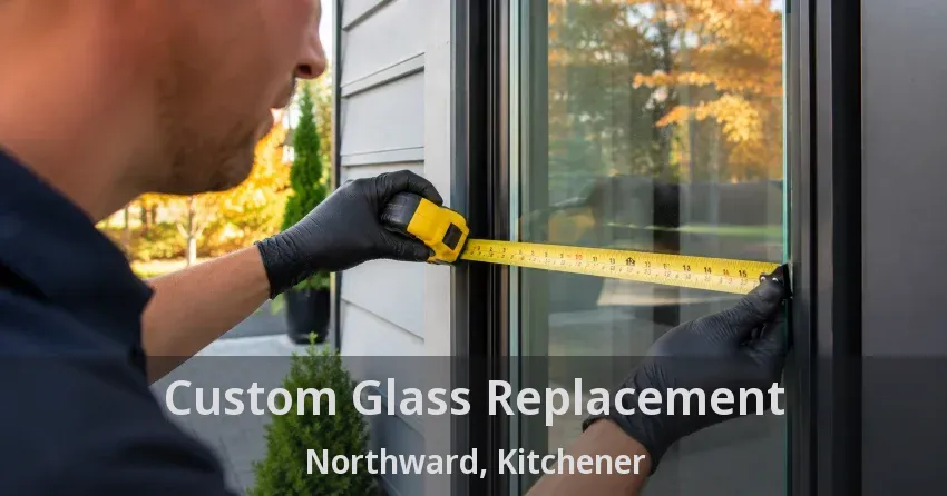 Custom Glass Replacement Northward, Kitchener - ON