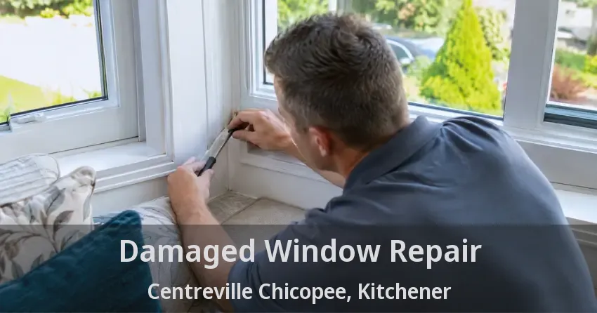 Damaged Window Repair Centreville Chicopee, Kitchener - ON