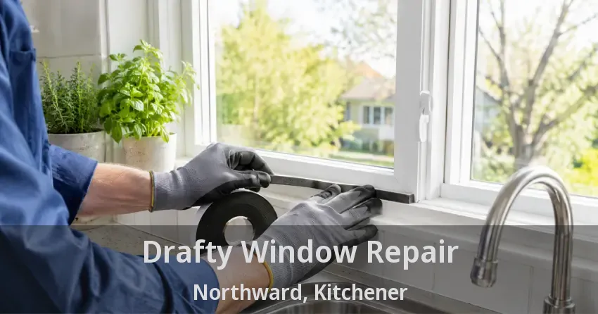 Drafty Window Repair Northward, Kitchener - ON