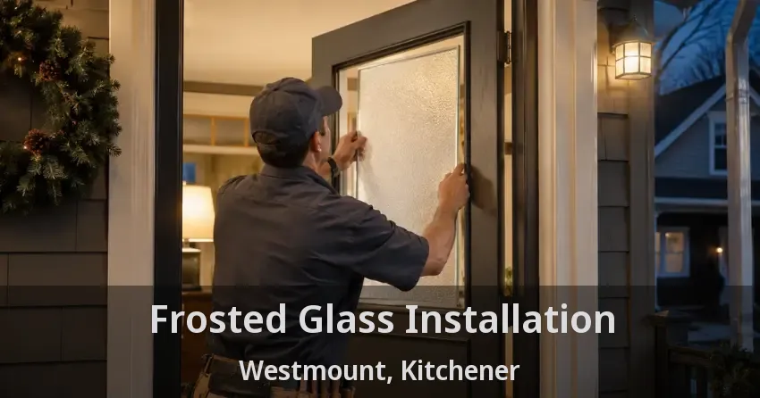 Frosted Glass Installation Westmount, Kitchener - ON