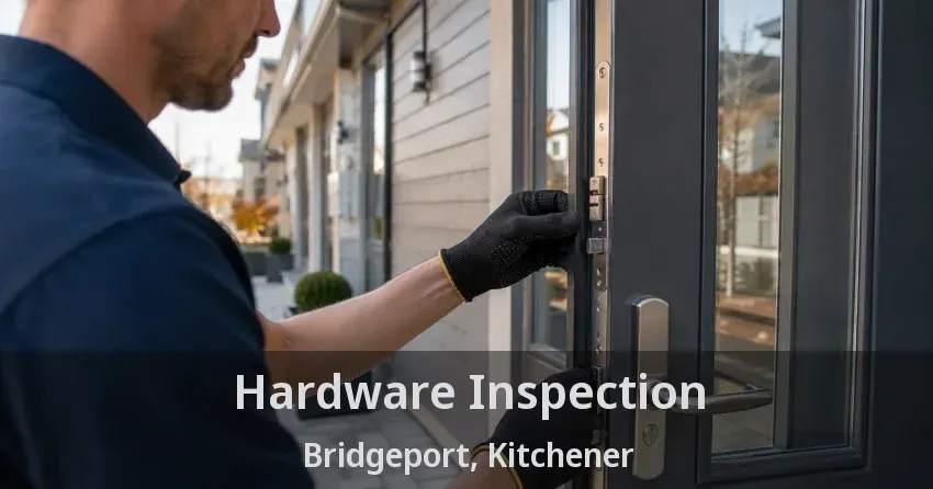Hardware Inspection Bridgeport, Kitchener - ON